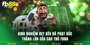 Kinh Nghiệm Bet Kèo Đá Phạt Góc Thắng Lớn Của Cao Thủ FB88